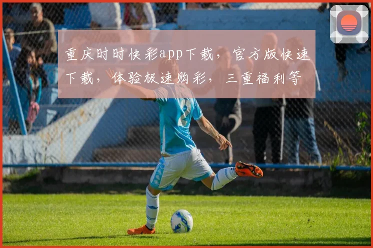 重庆时时快彩app下载，官方版快速下载，体验极速购彩，三重福利等你来